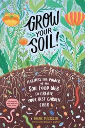 Grow Your Soil!: Harness the Power of Microbes to Create Your Best Garden Ever, Paperback Book, By: Diane Miessler
