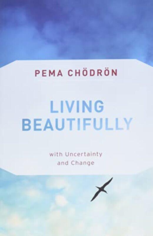 Living Beautifully: with Uncertainty and Change,Paperback by Chodron, Pema