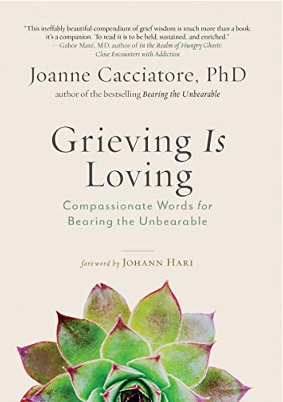 Grieving Is Loving: Compassionate Words For Bearing The Unbearable By Cacciatore, Joanne Paperback