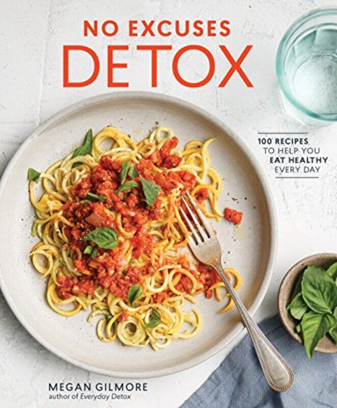 

No Excuses Detox: 100 Recipes to Help You Eat Healthy Every Day A Cookbook Paperback by Gilmore, Megan