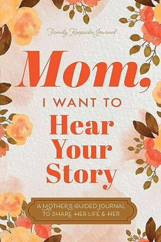 

Mom I Want To Hear Your Story A Mothers Guided Journal To Share Herife & Herove By Mason, Jeffrey - Hear Your Story - Paperback