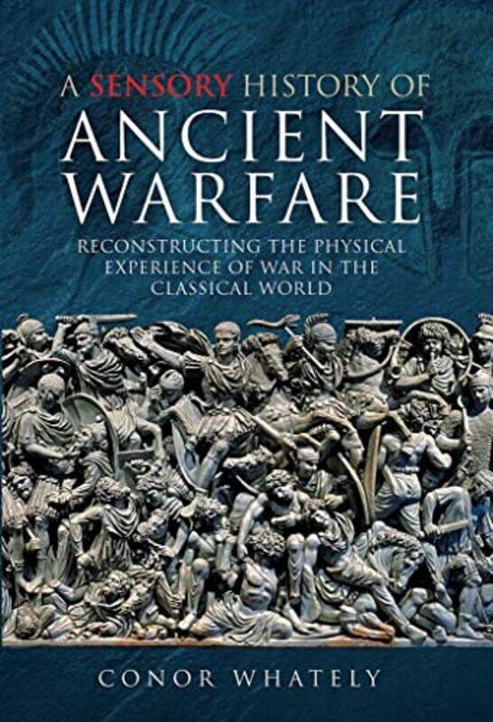 

A Sensory History of Ancient Warfare by Conor Whately-Hardcover