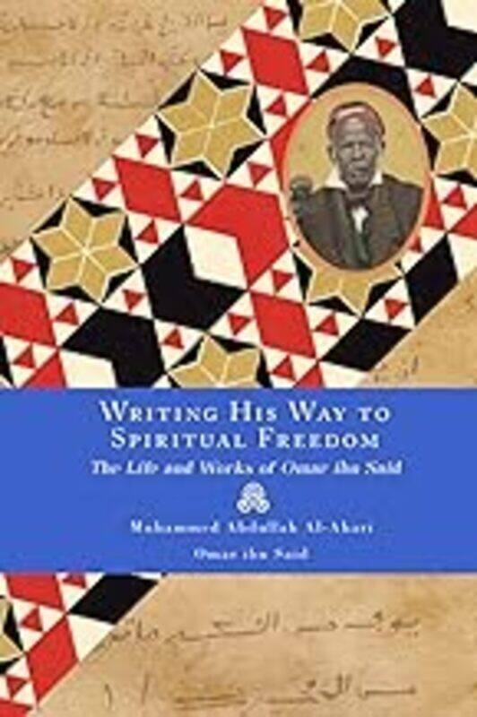 

Writing His Way To Spiritual Freedom The Life And Works Of Omar Ibn Said by Said Omar Ibn Paperback