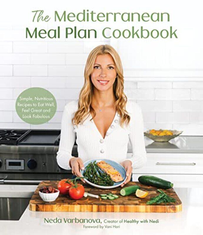 

The Mediterranean Meal Plan Cookbook: Simple, Nutritious Recipes To Eat Well, Feel Great And Look Fa By Varbanova, Neda Paperback