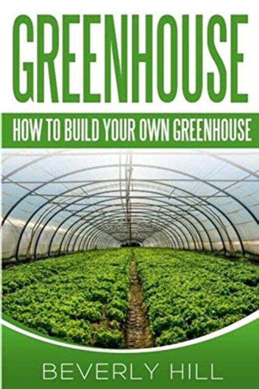 

Greenhouse: How To build Your Own Greenhouse,Paperback,By:Hill, Beverly