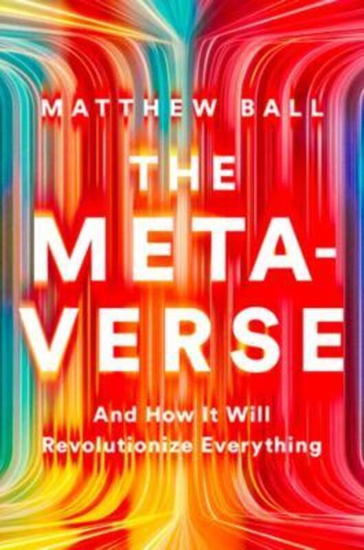 The Metaverse: And How it Will Revolutionize Everything.Hardcover,By :Ball, Matthew