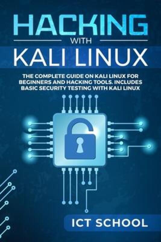 Hacking with Kali Linux: The Complete Guide on Kali Linux for Beginners and Hacking Tools. Includes ,Paperback, By:Ict School