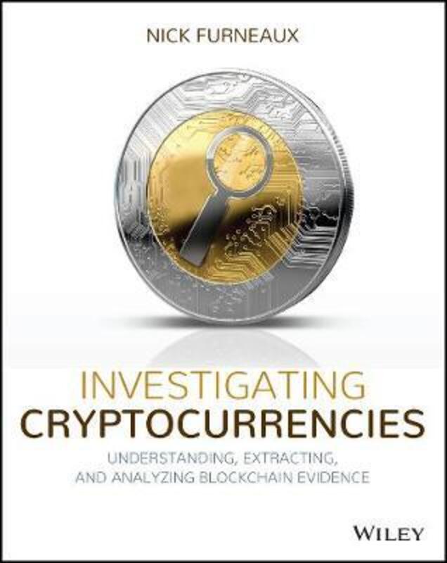 Investigating Cryptocurrencies: Understanding, Extracting, and Analyzing Blockchain Evidence.paperback,By :Furneaux, Nick