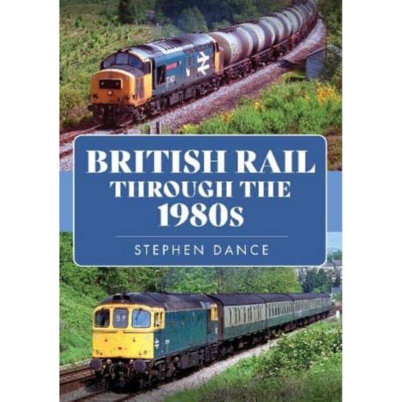 

British Rail Through the 1980s by Stephen Dance-Paperback