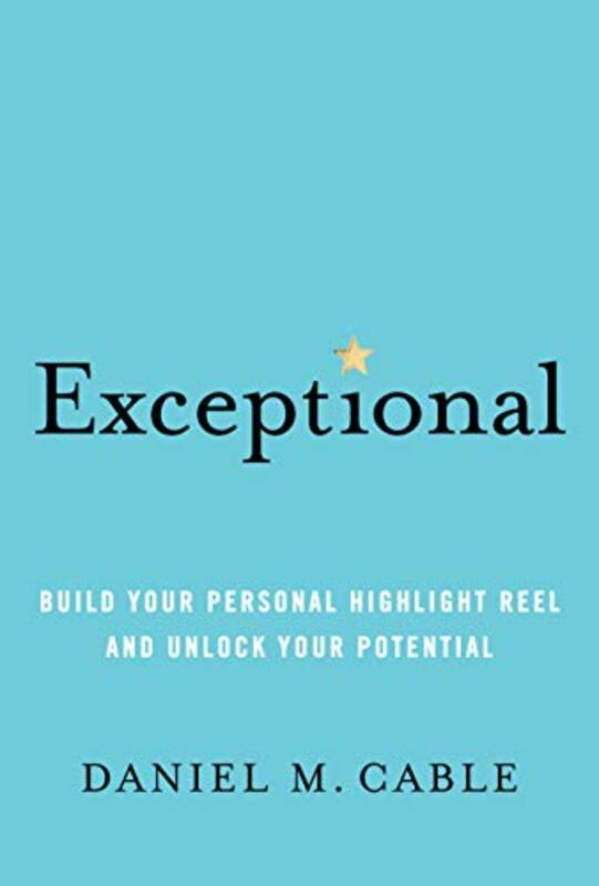 Exceptional Build Your Personal Highlight Reel And Unlock Your Potential by Cable, Daniel M...Hardcover