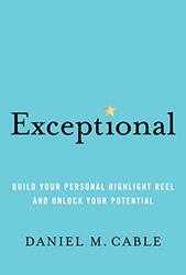 Exceptional Build Your Personal Highlight Reel And Unlock Your Potential by Cable, Daniel M...Hardcover