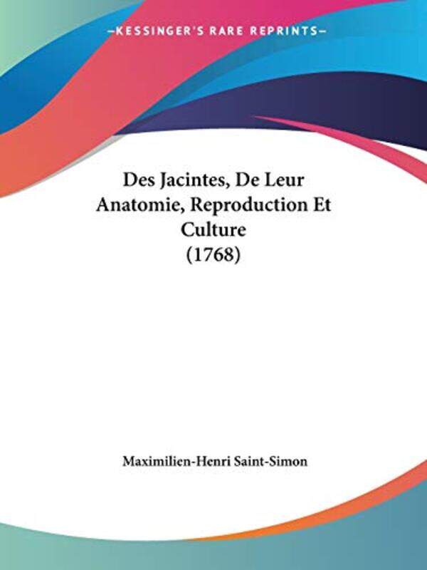 

Des Jacintes De Leur Anatomie Reproduction Et Culture 1768 by Maximilien-Henri Saint-Simon-Paperback