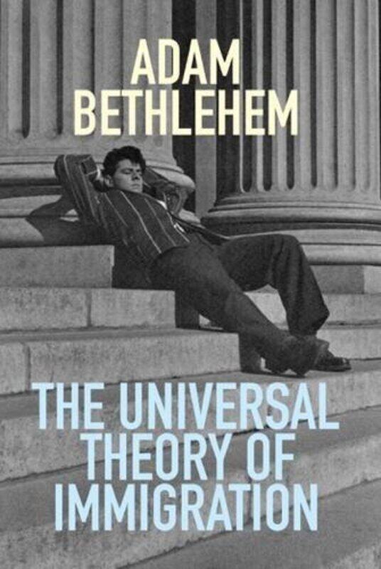 

The Universal Theory of Immigration by Adam Bethlehem-Paperback