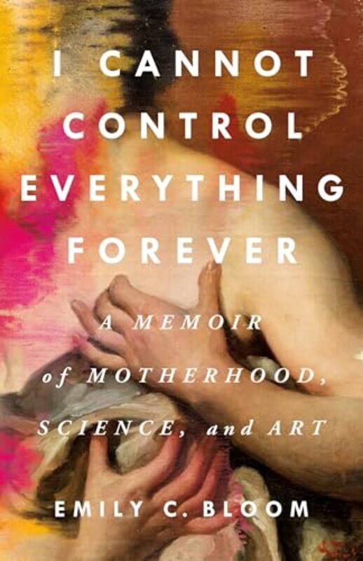 

I Cannot Control Everything Forever By Bloom Emily C - Hardcover