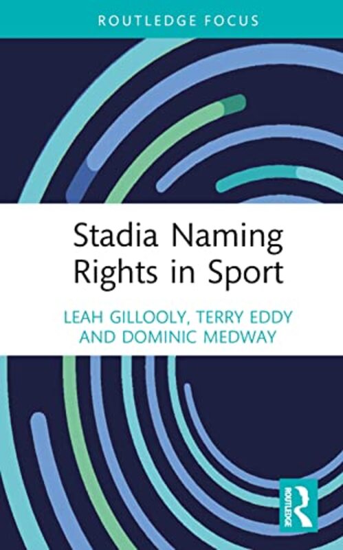 Stadia Naming Rights in Sport by Leah Manchester Metropolitan University, UK GilloolyTerry University of Windsor, Canada EddyDominic Manchester Metropolitan University, UK Medway-Hardcover