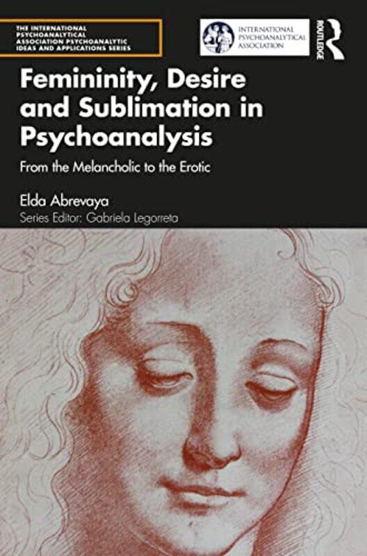 

Femininity Desire and Sublimation in Psychoanalysis by Elda Abrevaya-Paperback