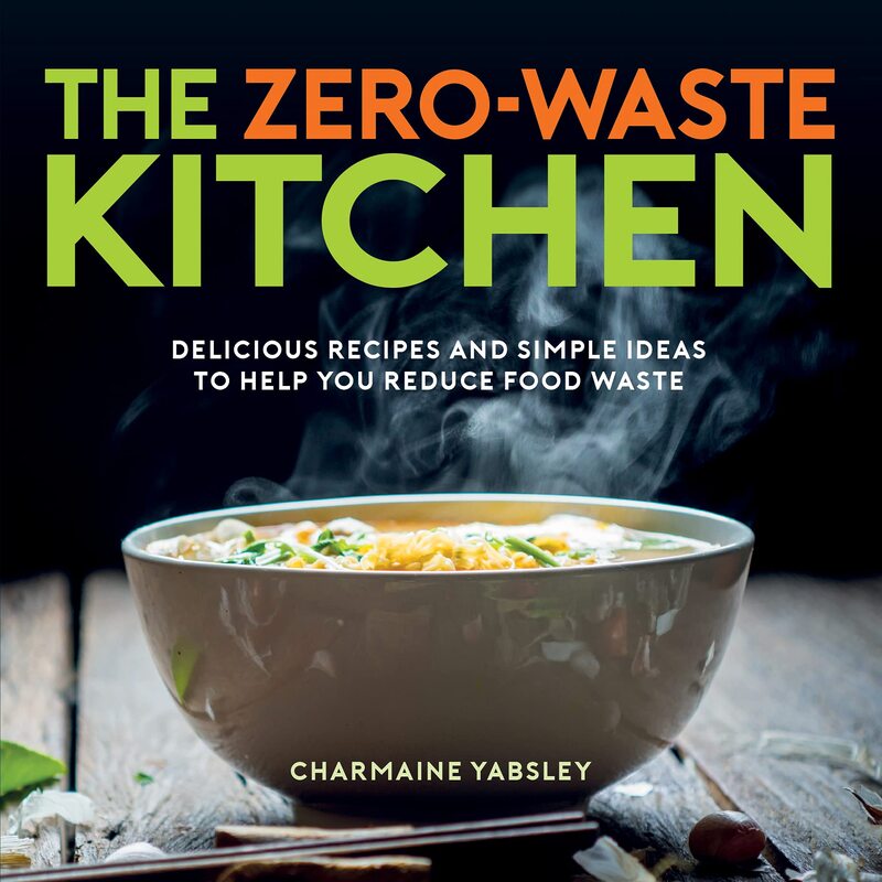 The Zero-Waste Kitchen: Delicious Recipes and Simple Ideas to Help You Reduce Food Waste
