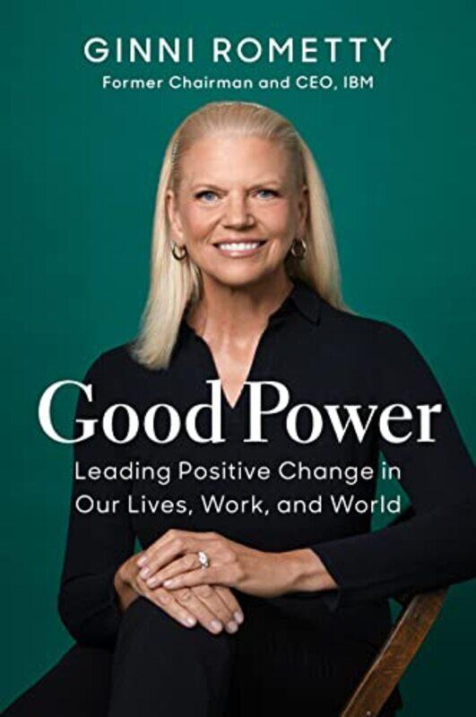 

Good Power Leading Positive Change In Our Lives Work And World By Rometty Ginni Hardcover