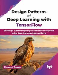 Design Patterns of Deep Learning with TensorFlow by Thomas V. Joseph -Paperback