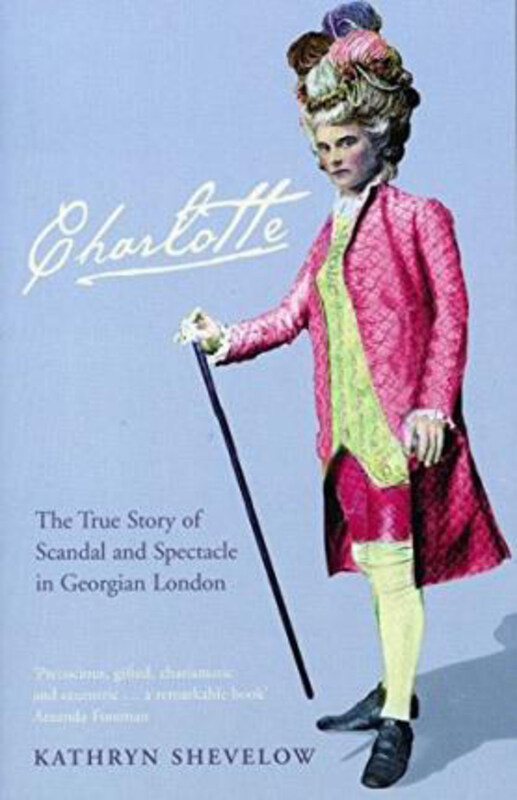 

Charlotte: the True Story of Scandal and Spectacle in Georgian London, Paperback Book, By: Kathryn Shevelow