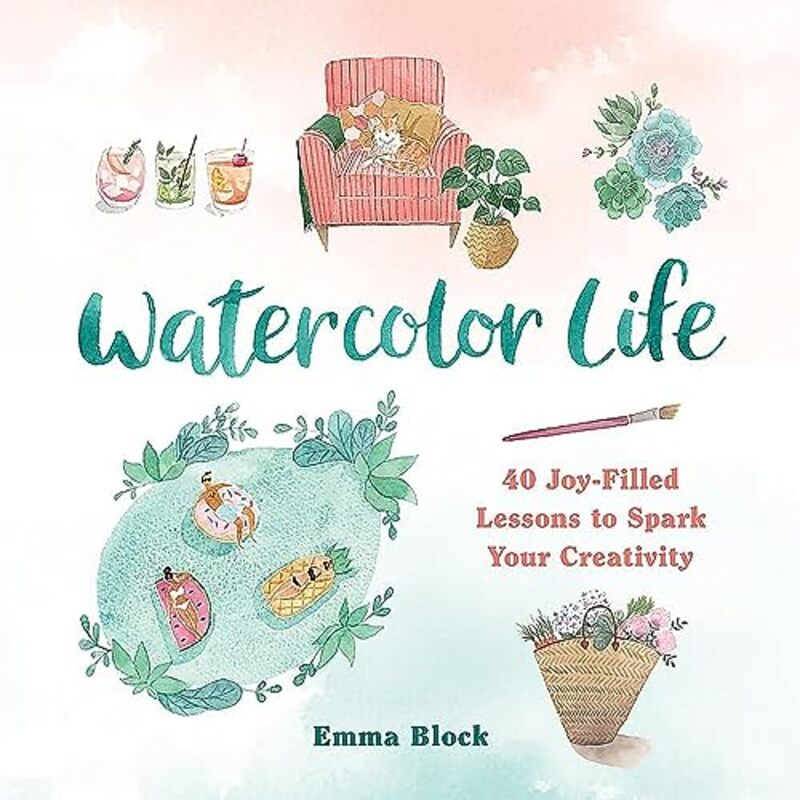 Watercolor Life: 40 Joy-Filled Lessons to Spark Your Creativity , Hardcover by Block, Emma