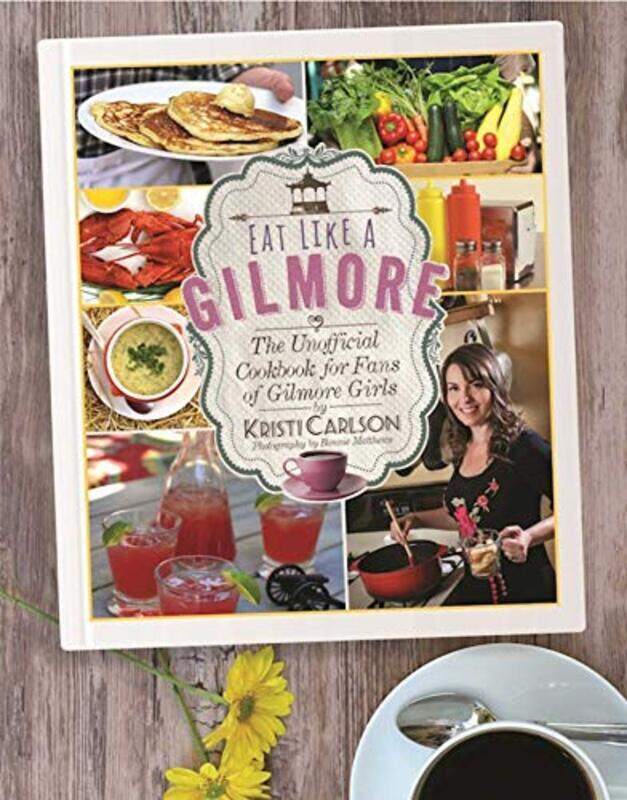 

Eat Like a Gilmore The Unofficial Cookbook for Fans of Gilmore Girls by Carlson, Kristi - Matthews, Bonnie Hardcover