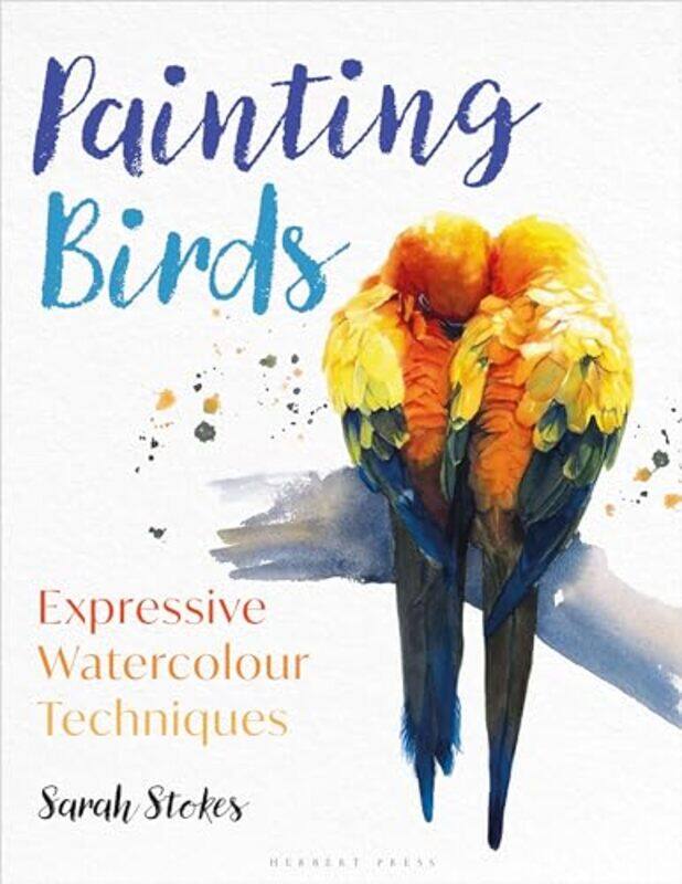 

Painting Birds Expressive Watercolour Techniques By Stokes, Sarah -Paperback