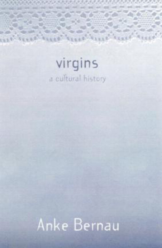 

Virgins: A Cultural History, Hardcover Book, By: Anke Bernau