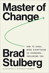 Master Of Change How To Excel When Everything Is Changing Including You By Stulberg, Brad Hardcover