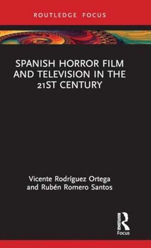 

Spanish Horror Film and Television in the 21st Century by Vicente Universidad Carlos III de Madrid, Spain Rodriguez OrtegaRuben Universidad Carlos III