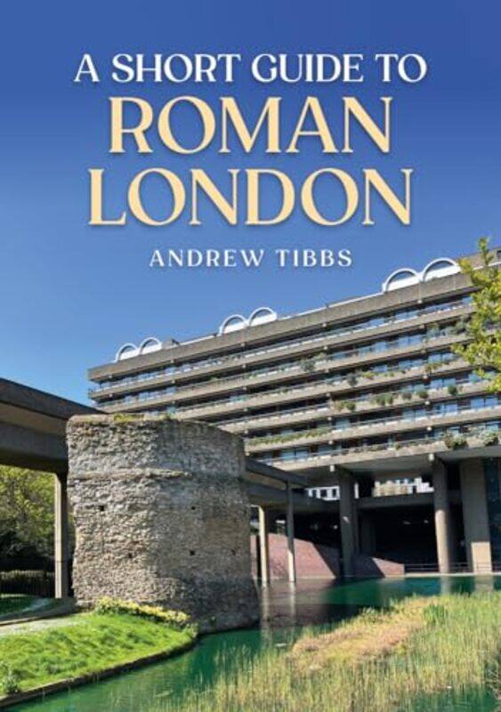 

A Short Guide to Roman London by Andrew Tibbs-Paperback