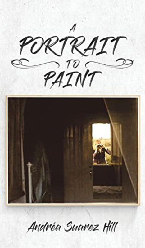 

A Portrait to Paint by Andrea Suarez Hill-Paperback