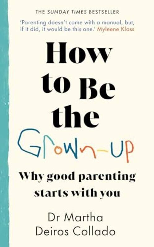 

How To Be The Grownup Why Good Parenting Starts With You by Collado, Dr Martha D..Hardcover