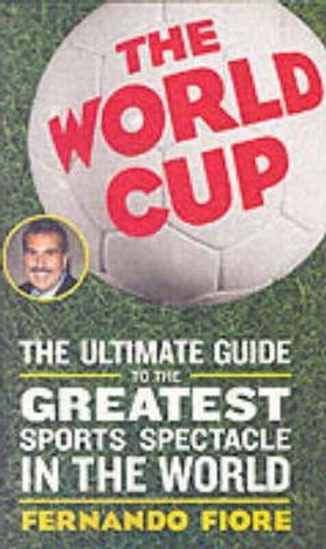 

The World Cup : The Ultimate Guide to the Greatest Sports Spectacle in the World.paperback,By :Fernando Fiore