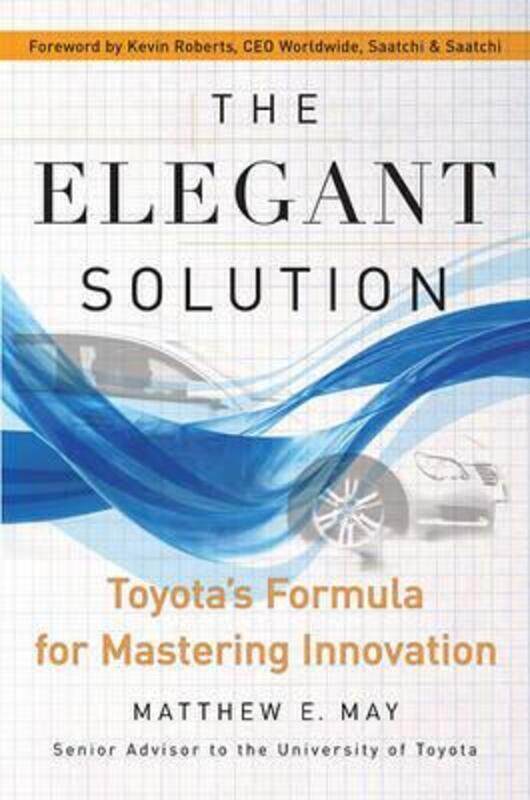 

The Elegant Solution: Toyota's Formula for Mastering Innovation.Hardcover,By :Matthew E. May