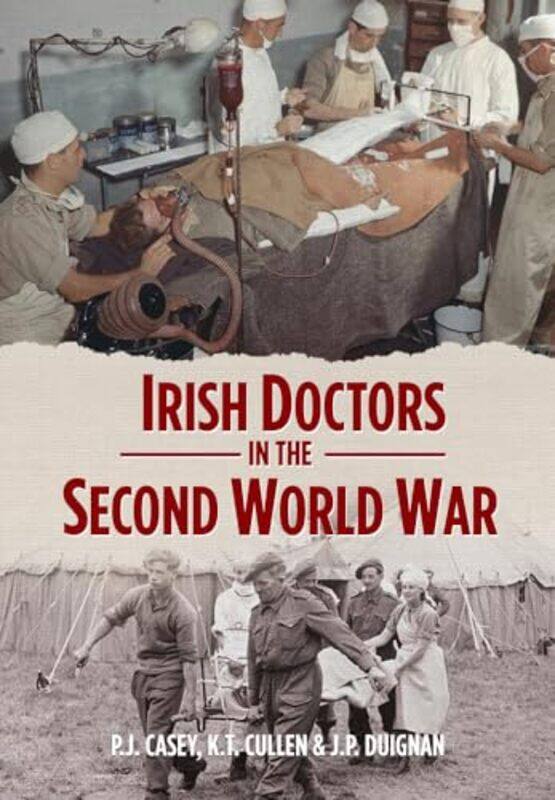 

Irish Doctors in the Second World War by PJ CaseyKevin T CullenJP Duignan-Hardcover