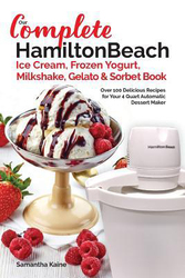 Our Complete Hamilton Beach(R) Ice Cream, Frozen Yogurt, Milkshake, Gelato & Sorbet Book, Paperback Book, By: Samantha Kaine