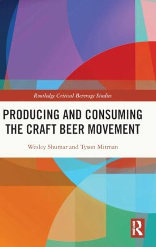 

Producing and Consuming the Craft Beer Movement by Peter A McCue-Hardcover