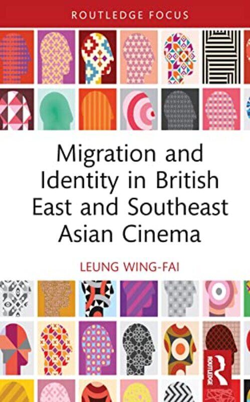 Migration and Identity in British East and Southeast Asian Cinema by Wing-Fai Leung-Hardcover