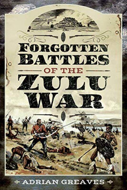 

Forgotten Battles of the Zulu War by Adrian Greaves-Paperback