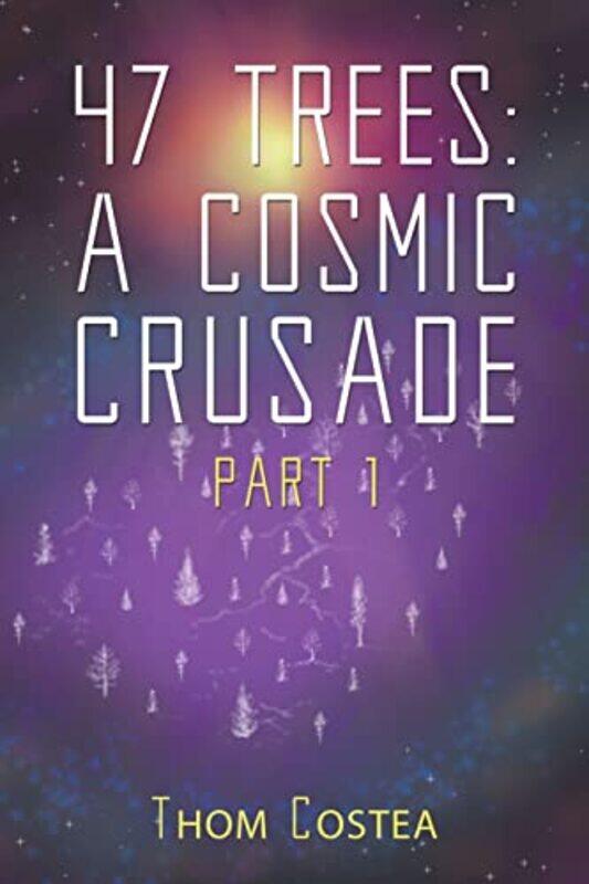 

47 Trees A Cosmic Crusade Part 1 by Thom Costea-Paperback