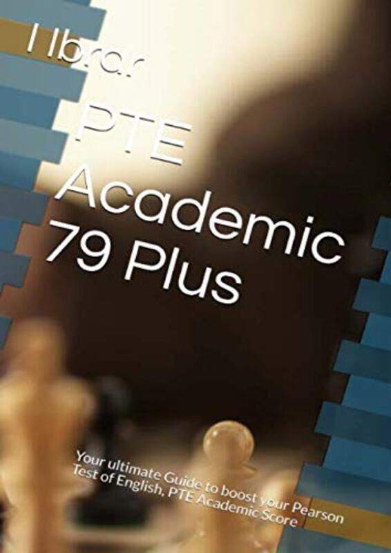 

PTE Academic 79 Plus: Your ultimate self Study Guide to Boost your PTE Academic Score Paperback by Ibrar, I