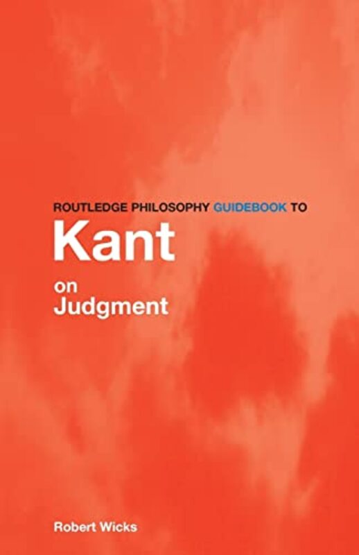 

Routledge Philosophy GuideBook to Kant on Judgment by Robert University of Auckland, New Zealand Wicks-Paperback