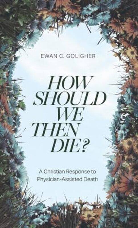 

How Should We Then Die by Ewan C Goligher-Paperback
