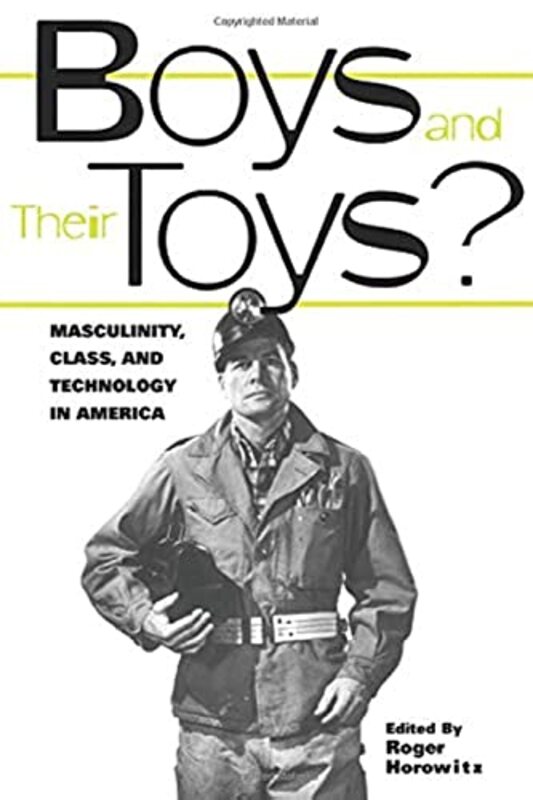 Boys and their Toys: Masculinity, Class and Technology in America,Paperback,By:Horowitz, Roger