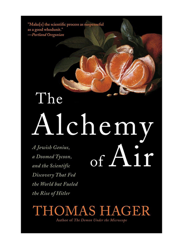 The Alchemy of Air: A Jewish Genius, a Doomed Tycoon, and the Scientific Discovery That Fed the World but Fueled the Rise of Hitler, Paperback Book, By: Thomas Hager