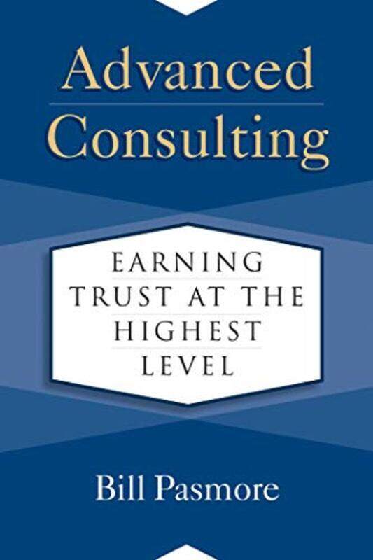 

Advanced Consulting: Earning Trust at the Highest Level,Hardcover by Pasmore, Bill