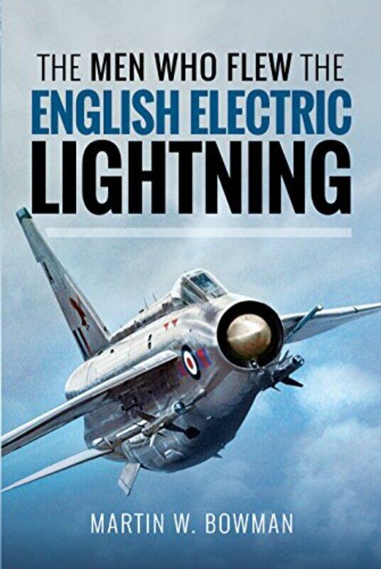 

The Men Who Flew the English Electric Lightning by Bowman, Martin W-Hardcover