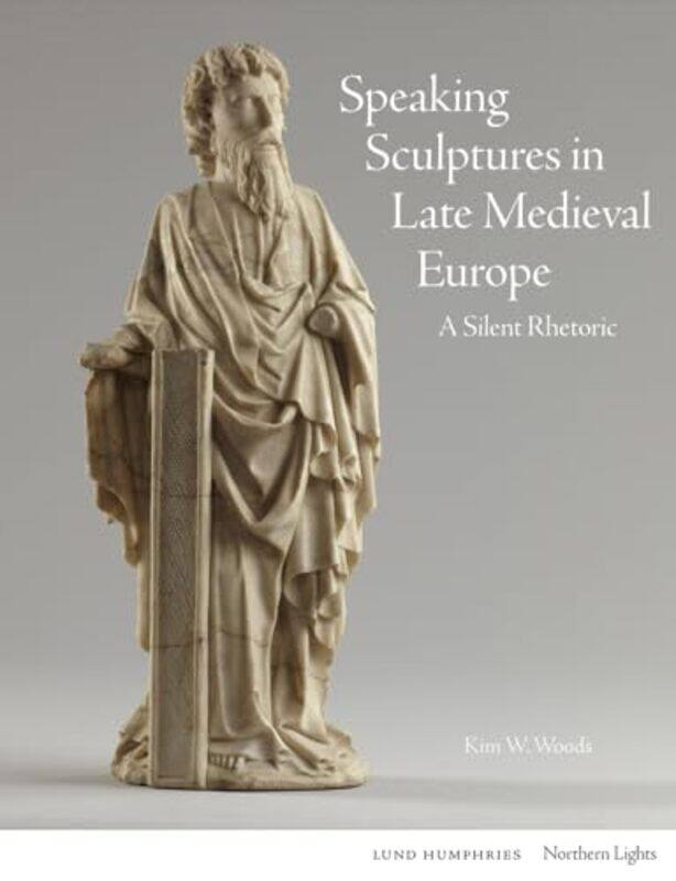 

Speaking Sculptures in Late Medieval Europe by Kim W Woods-Hardcover