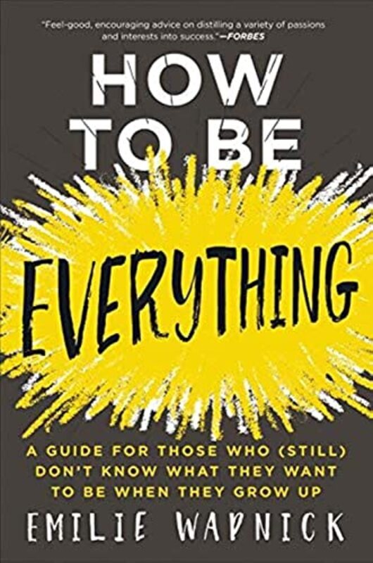 

How to Be Everything: A Guide for Those Who (Still) Dont Know What They Want to Be When They Grow U , Paperback by Wapnick, Emilie